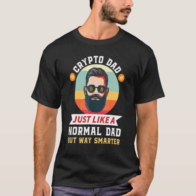 Crypto Dad Just Like A Normal Dad Cryptocurrency F T-Shirt (Front)