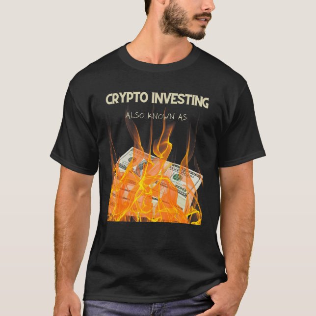 CRYPTO INVESTING  ALSO KNOWN AS BURNING MONEY T-Shirt (Front)