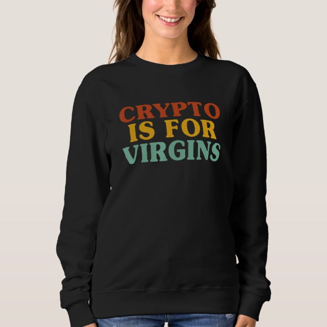 Crypto Is For Virgins 1 Sweatshirt (Front)