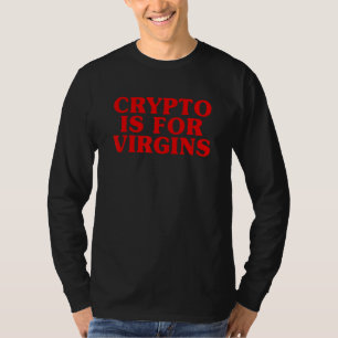 Crypto Is For Virgins 3 T-Shirt