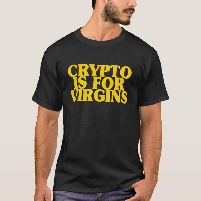 Crypto Is For Virgins Cryptocurrency Quote T-Shirt (Front)