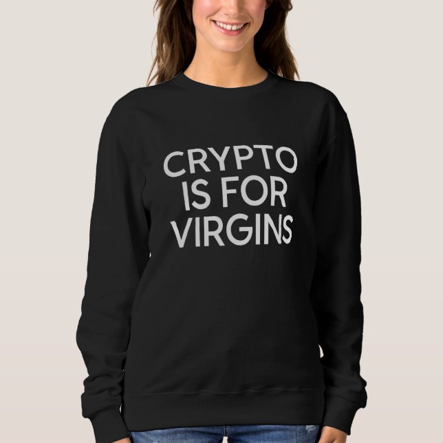 Crypto Is For Virgins Funny Cryptocurrency Trading Sweatshirt (Front)