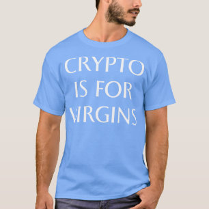 crypto is for virgins T-Shirt