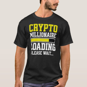 CRYPTO MILLIONAIRE LOADING PLEASE WAIT T-Shirt