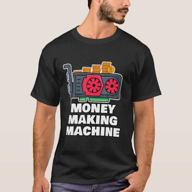 Crypto Mining Rig Money Making Machine Funny Crypt T-Shirt (Front)