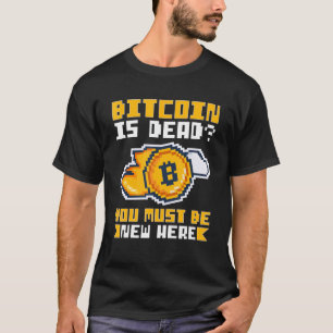 Cryptocurrency Bitcoin Is Dead You Must Be New Her T-Shirt