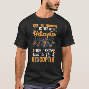 Cryptocurrency Crypto Trading Is Like A Helicopter T-Shirt