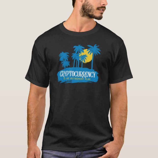 Cryptocurrency Is My Retirement Plan Crypto Fan T-Shirt (Front)
