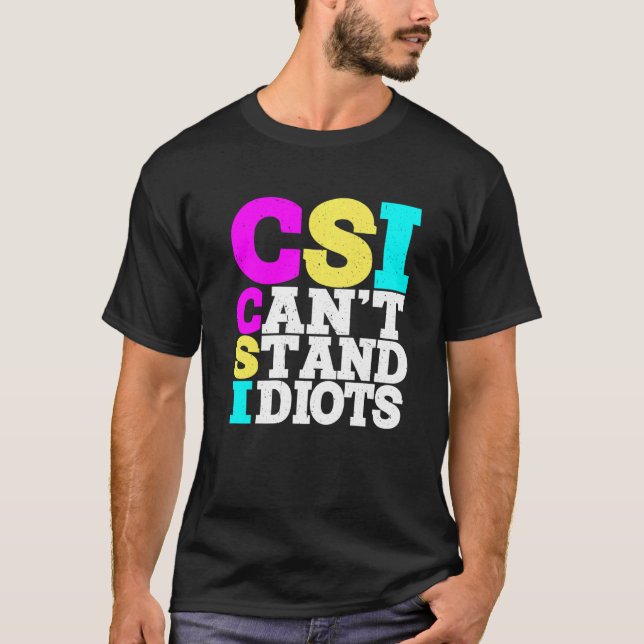 CSI Can't Stand Idiots ----- T-Shirt (Front)