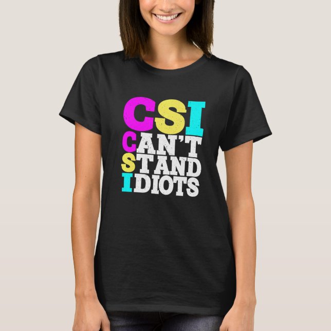 CSI Can't Stand Idiots ----- T-Shirt (Front)