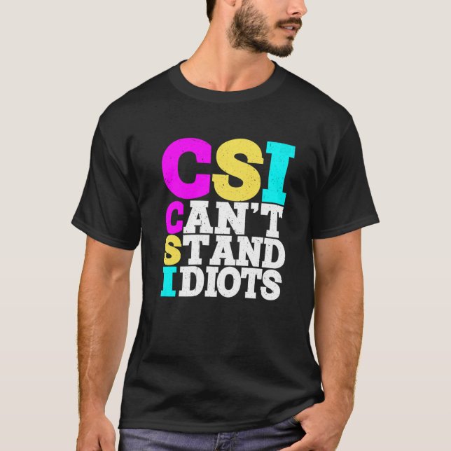 CSI Can't Stand Idiots ----- T-Shirt (Front)