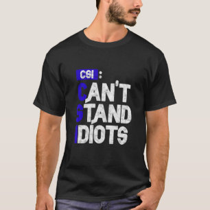 Csi Can't Stand Idiots     T-Shirt