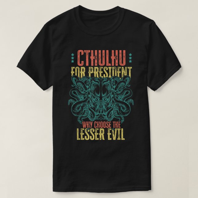 Cthulhu For President Why Choose The Lesser Evil S T-Shirt (Design Front)