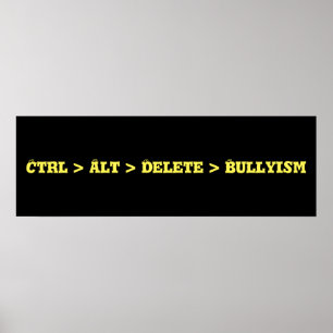 Ctrl > Alt > Delete > Bullyism - Anti Bully Poster