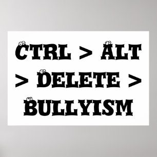 Ctrl > Alt > Delete > Bullyism - Anti Bully Poster