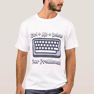 Ctrl + Alt + Delete Your Problems! Funny Computer T-Shirt