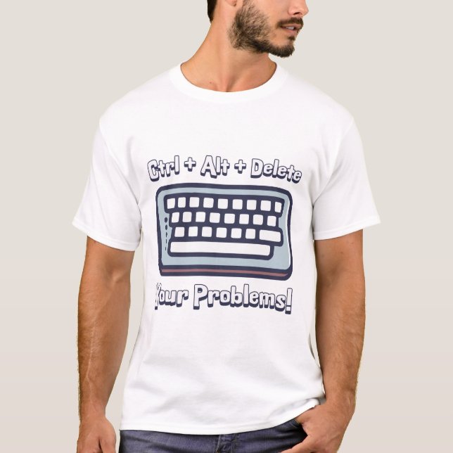 Ctrl + Alt + Delete Your Problems! Funny Computer T-Shirt (Front)