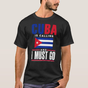 Cuba Cuban Cuba Flag Cuba Is Calling And I Must Go T-Shirt