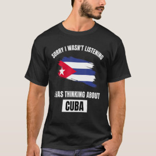 Cuba Sorry I Wasn't Listening Thinking About Cuba T-Shirt
