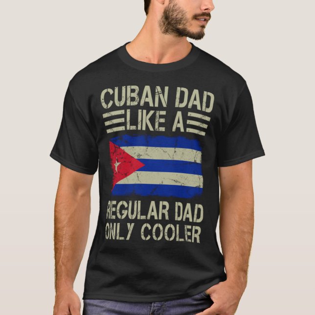 Cuban Dad Like a Regular Dad Only Cooler Funny Dad T-Shirt (Front)
