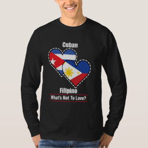 Cuban Filipino Heart Flags What's Not To Love T-Shirt
