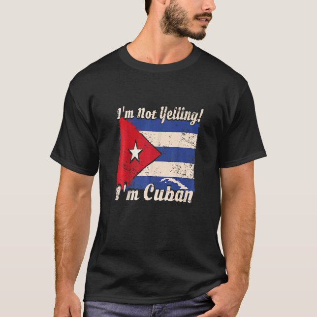 Cuban Flag Cuba  Saying I'm Not Yelling I'm Cuban T-Shirt (Front)