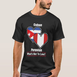 Cuban Peruvian Heart Flags What's Not To Love T-Shirt
