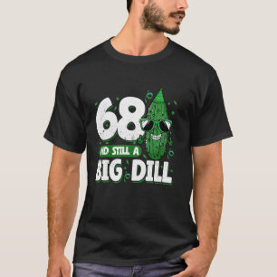 Cucumber 68 and Still a Big Dill Pickle 68th Birth T-Shirt