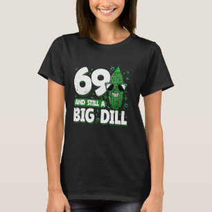 Cucumber 69 and Still a Big Dill Pickle 69th Birth T-Shirt