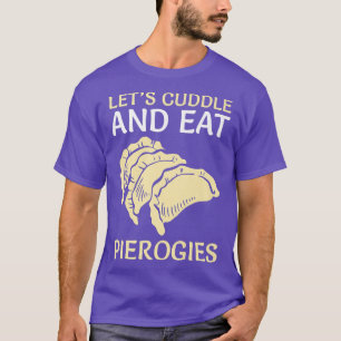 Cuddle And Eat Pierogies Baker Baking Polish Food  T-Shirt