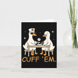 Cuff Em Goose Nurse Funny Silly Goose Er Nurse  Card