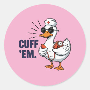 Cuff 'Em Goose Nurse Funny Silly Goose Nurse Classic Round Sticker