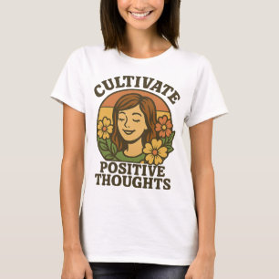Cultivate Positive Thoughts T-Shirt- Inspirational T-Shirt