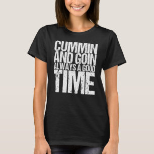 Cummin And Goin Always A Good Time T-Shirt
