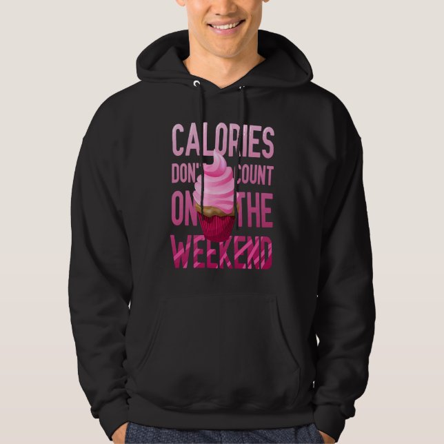 Cupcake Calories Don't Count On The Weekend Hoodie (Front)