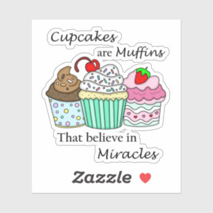 Cupcakes are Muffins that Believe in Miracles