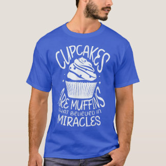 Cupcakes are muffins that believed in miracles bak T-Shirt