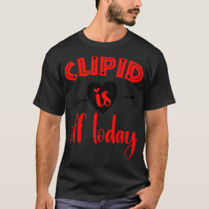 Cupid is Off Today 1 T-Shirt