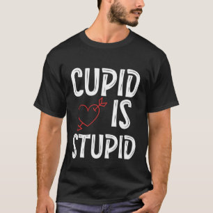 Cupid Is Stupid Anti Valentine's Day Stupid Cupid T-Shirt