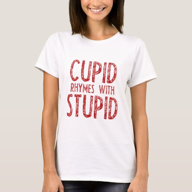 Cupid Rhymes With Stupid T-Shirt (Front)