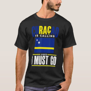 Curacao Curacaoan Curacao Is Calling And I Must Go T-Shirt