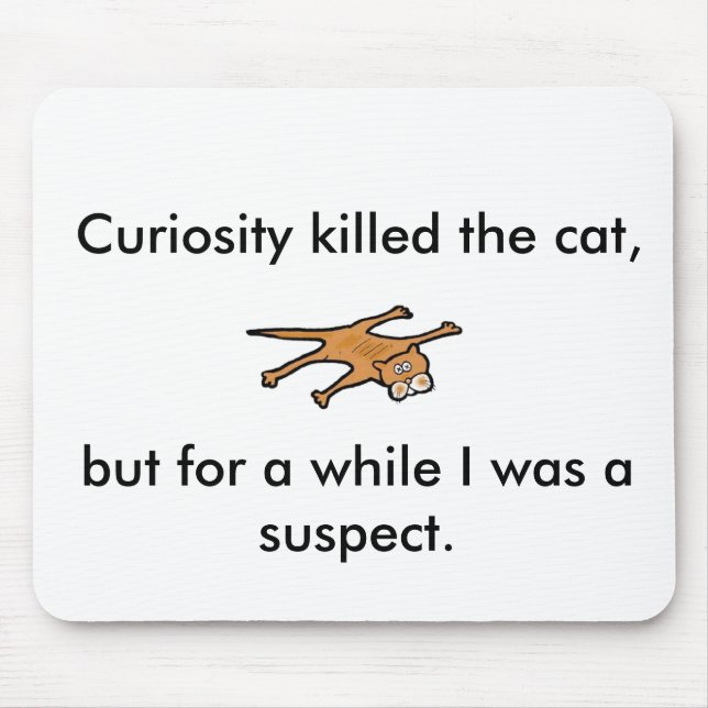 Curiosity killed the cat, but for a while . . mouse pad (Front)