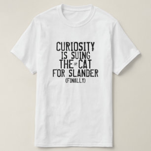 Curiosity's suing the cat (finally) T-Shirt