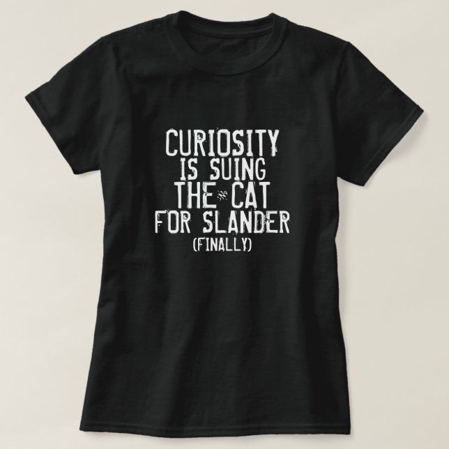 Curiosity's suing the cat (finally) T-Shirt (Design Front)