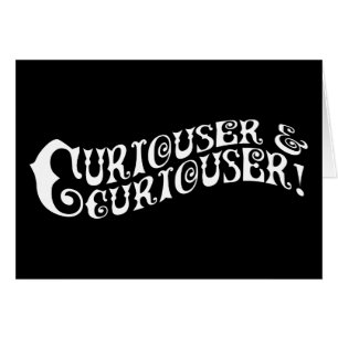 Curiouser & Curiouser
