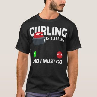 Curling Calling Curling Is Calling And I Must Go T-Shirt