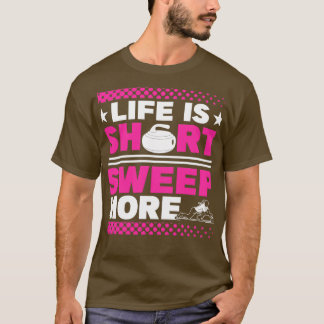 Curling Life Is Short Sweep More Curler T-Shirt