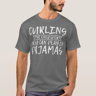 Curling The Only Sport You Can Play In Pyjamas 2 T-Shirt