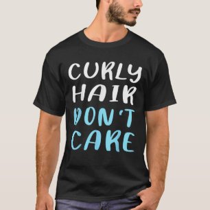 Curly Hair Don t Care  Humour T-Shirt