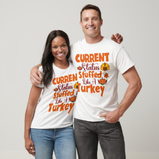 Current Status Stuffed Like A Turkey Funny Gifts F T-Shirt